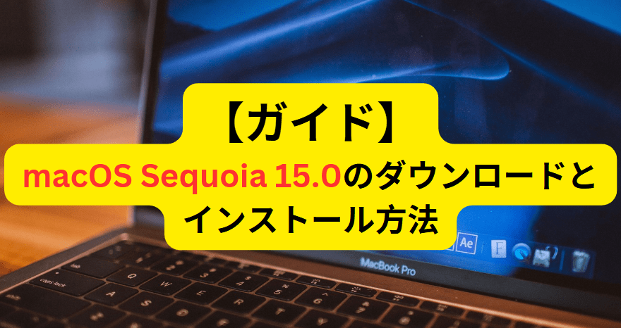 【ガイド】macOS Sequoia 15.0のダウンロードとインストール方法