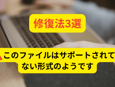 修復法3選:このファイルはサポートされていない形式のようです