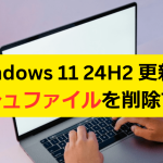 Windows 11 24H2 更新後のキャッシュファイルを削除する方法