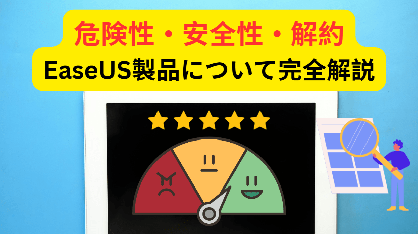 EaseUS製品の危険性・安全性・解約について完全解説